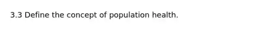 3.3 Define the concept of population health.