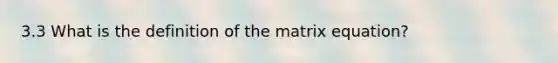 3.3 What is the definition of the matrix equation?