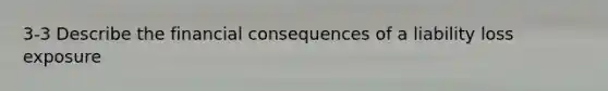 3-3 Describe the financial consequences of a liability loss exposure