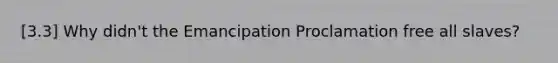 [3.3] Why didn't the Emancipation Proclamation free all slaves?