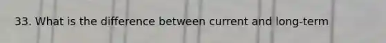 33. What is the difference between current and long-term