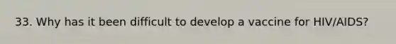 33. Why has it been difficult to develop a vaccine for HIV/AIDS?