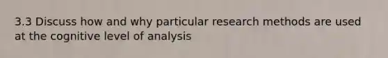 3.3 Discuss how and why particular research methods are used at the cognitive level of analysis