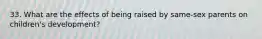 33. What are the effects of being raised by same-sex parents on children's development?