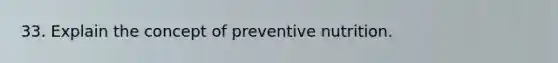 33. Explain the concept of preventive nutrition.