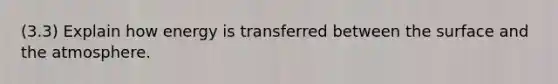 (3.3) Explain how energy is transferred between the surface and the atmosphere.