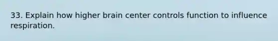 33. Explain how higher brain center controls function to influence respiration.