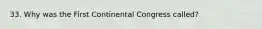 33. Why was the First Continental Congress called?