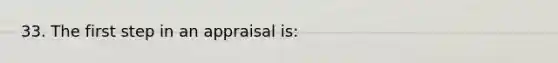 33. The first step in an appraisal is: