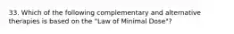 33. Which of the following complementary and alternative therapies is based on the "Law of Minimal Dose"?