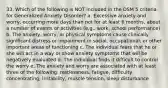 33. Which of the following is NOT included in the DSM 5 criteria for Generalized Anxiety Disorder? a. Excessive anxiety and worry, occurring more days than not for at least 6 months, about a number of events or activities (e.g., work, school performance) b. The anxiety, worry, or physical symptoms cause clinically significant distress or impairment in social, occupational, or other important areas of functioning c. The individual fears that he or she will act in a way or show anxiety symptoms that will be negatively evaluated d. The individual finds it difficult to control the worry e. The anxiety and worry are associated with at least three of the following: restlessness, fatigue, difficulty concentrating, irritability, muscle tension, sleep disturbance