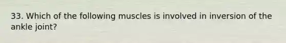 33. Which of the following muscles is involved in inversion of the ankle joint?