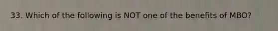 33. Which of the following is NOT one of the benefits of MBO?