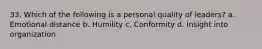 33. Which of the following is a personal quality of leaders? a. Emotional distance b. Humility c. Conformity d. Insight into organization