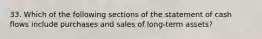 33. Which of the following sections of the statement of cash flows include purchases and sales of long-term assets?