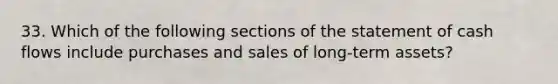 33. Which of the following sections of the statement of cash flows include purchases and sales of long-term assets?