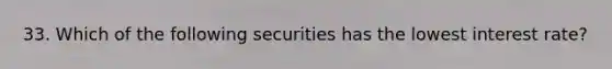 33. Which of the following securities has the lowest interest rate?