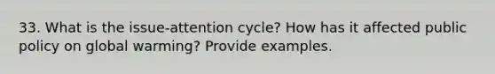 33. What is the issue-attention cycle? How has it affected public policy on global warming? Provide examples.