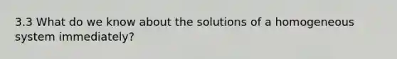 3.3 What do we know about the solutions of a homogeneous system immediately?