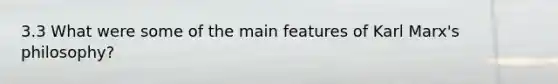 3.3 What were some of the main features of Karl Marx's philosophy?