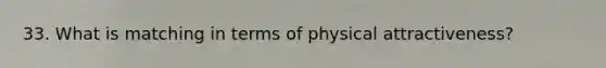 33. What is matching in terms of physical attractiveness?