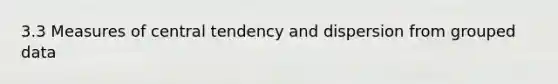 3.3 Measures of central tendency and dispersion from grouped data