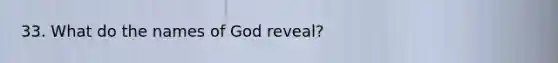 33. What do the names of God reveal?