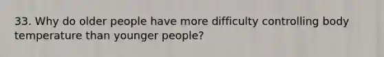 33. Why do older people have more difficulty controlling body temperature than younger people?