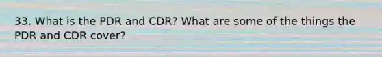 33. What is the PDR and CDR? What are some of the things the PDR and CDR cover?