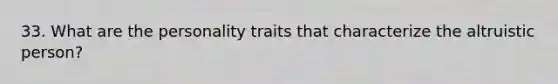 33. What are the personality traits that characterize the altruistic person?