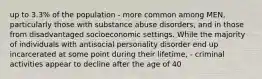 up to 3.3% of the population - more common among MEN, particularly those with substance abuse disorders, and in those from disadvantaged socioeconomic settings. While the majority of individuals with antisocial personality disorder end up incarcerated at some point during their lifetime, - criminal activities appear to decline after the age of 40