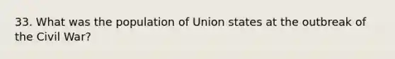 33. What was the population of Union states at the outbreak of the Civil War?