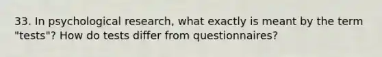 33. In psychological research, what exactly is meant by the term "tests"? How do tests differ from questionnaires?