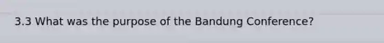 3.3 What was the purpose of the Bandung Conference?