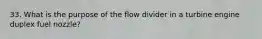 33. What is the purpose of the flow divider in a turbine engine duplex fuel nozzle?