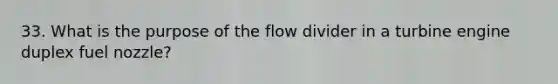 33. What is the purpose of the flow divider in a turbine engine duplex fuel nozzle?