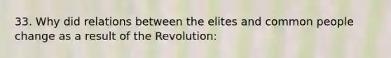 33. Why did relations between the elites and common people change as a result of the Revolution: