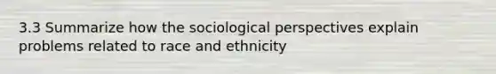 3.3 Summarize how the sociological perspectives explain problems related to race and ethnicity