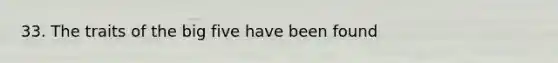 33. The traits of the big five have been found