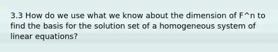3.3 How do we use what we know about the dimension of F^n to find the basis for the solution set of a homogeneous system of linear equations?