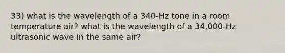 33) what is the wavelength of a 340-Hz tone in a room temperature air? what is the wavelength of a 34,000-Hz ultrasonic wave in the same air?