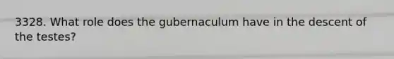 3328. What role does the gubernaculum have in the descent of the testes?