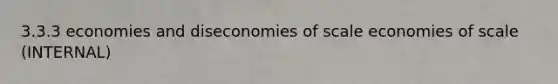 3.3.3 economies and diseconomies of scale economies of scale (INTERNAL)