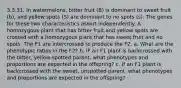 3.3.31. In watermelons, bitter fruit (B) is dominant to sweet fruit (b), and yellow spots (S) are dominant to no spots (s). The genes for these two characteristics assort independently. A homozygous plant that has bitter fruit and yellow spots are crossed with a homozygous plant that has sweet fruit and no spots. The F1 are intercrossed to produce the F2. a. What are the phenotypic ratios in the F2? b. IF an F1 plant is backcrossed with the bitter, yellow-spotted parent, what phenotypes and proportions are expected in the offspring? c. If an F1 plant is backcrossed with the sweet, unspotted parent, what phenotypes and proportions are expected in the offspring?