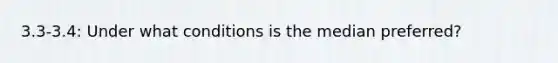 3.3-3.4: Under what conditions is the median preferred?