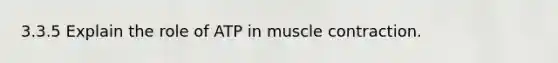 3.3.5 Explain the role of ATP in muscle contraction.