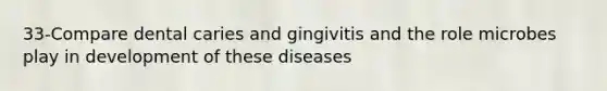 33-Compare dental caries and gingivitis and the role microbes play in development of these diseases