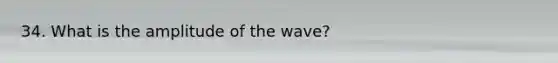 34. What is the amplitude of the wave?