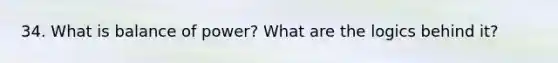 34. What is balance of power? What are the logics behind it?