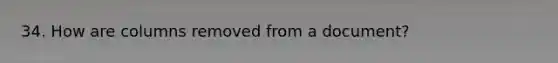34. How are columns removed from a document?